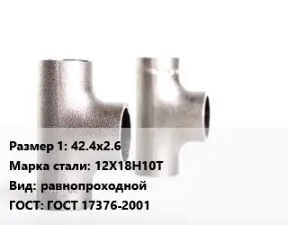 Тройник нержавеющий 42.4х2.6 Сталь: 12Х18Н10Т равнопроходной ГОСТ: ГОСТ 17376-2001